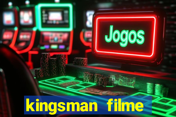 kingsman filme completo dublado superflix